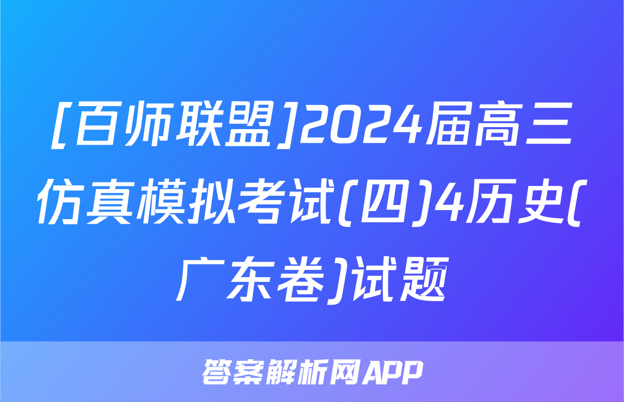 [百师联盟]2024届高三仿真模拟考试(四)4历史(广东卷)试题