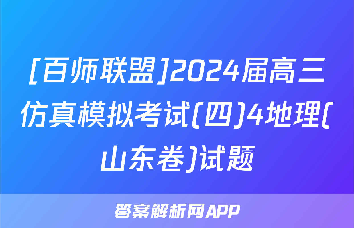 [百师联盟]2024届高三仿真模拟考试(四)4地理(山东卷)试题