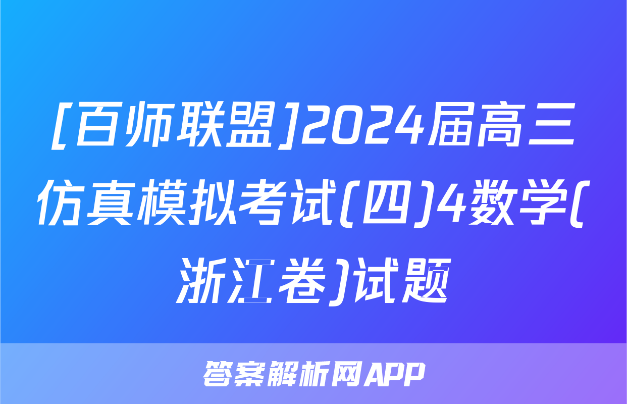 [百师联盟]2024届高三仿真模拟考试(四)4数学(浙江卷)试题