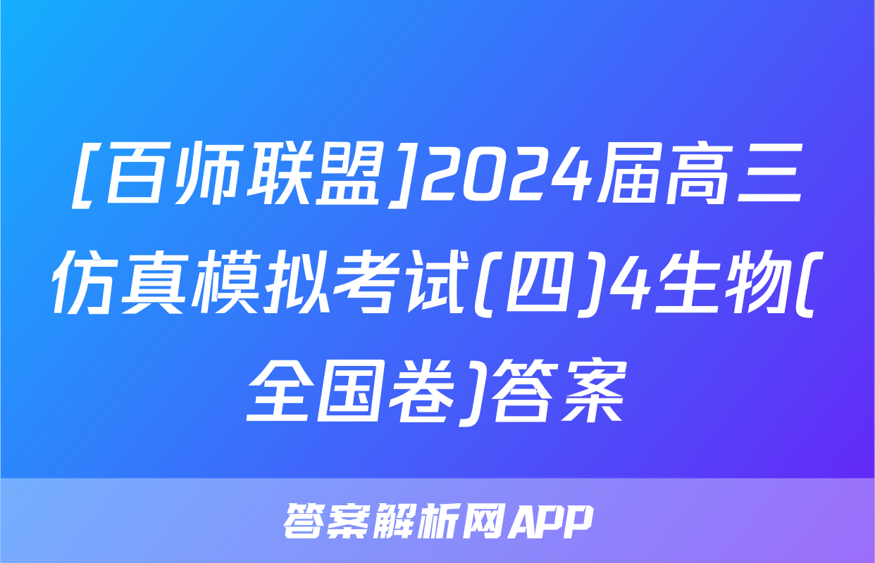 [百师联盟]2024届高三仿真模拟考试(四)4生物(全国卷)答案
