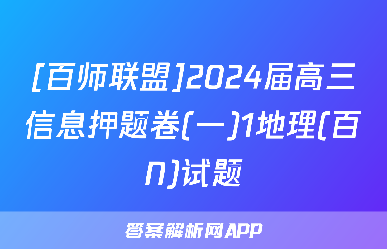 [百师联盟]2024届高三信息押题卷(一)1地理(百N)试题