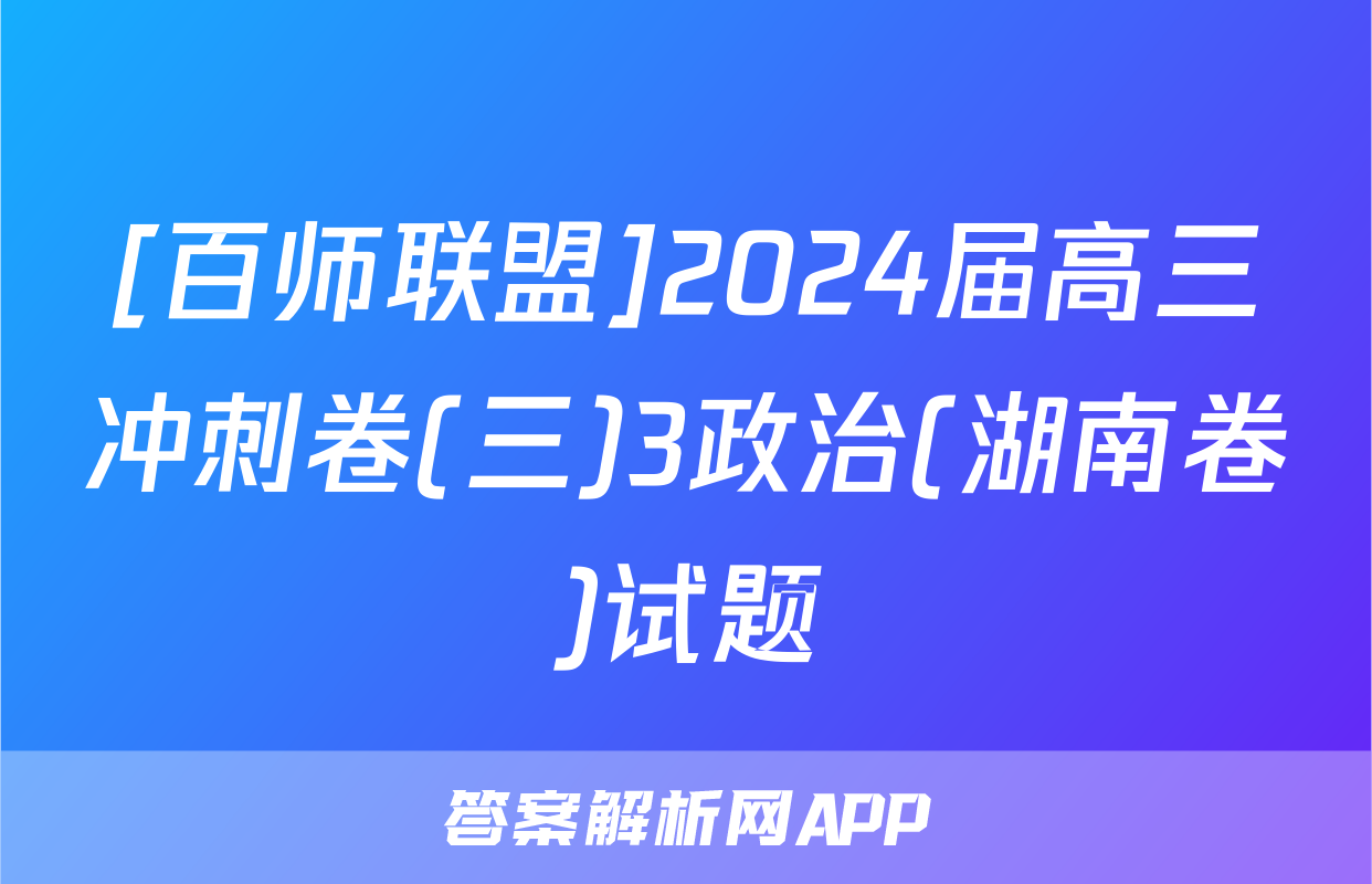 [百师联盟]2024届高三冲刺卷(三)3政治(湖南卷)试题