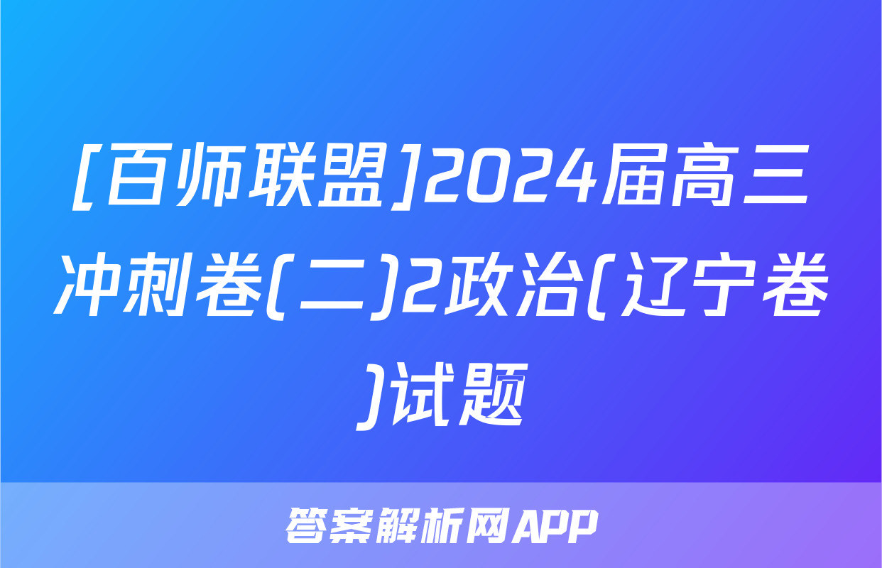 [百师联盟]2024届高三冲刺卷(二)2政治(辽宁卷)试题