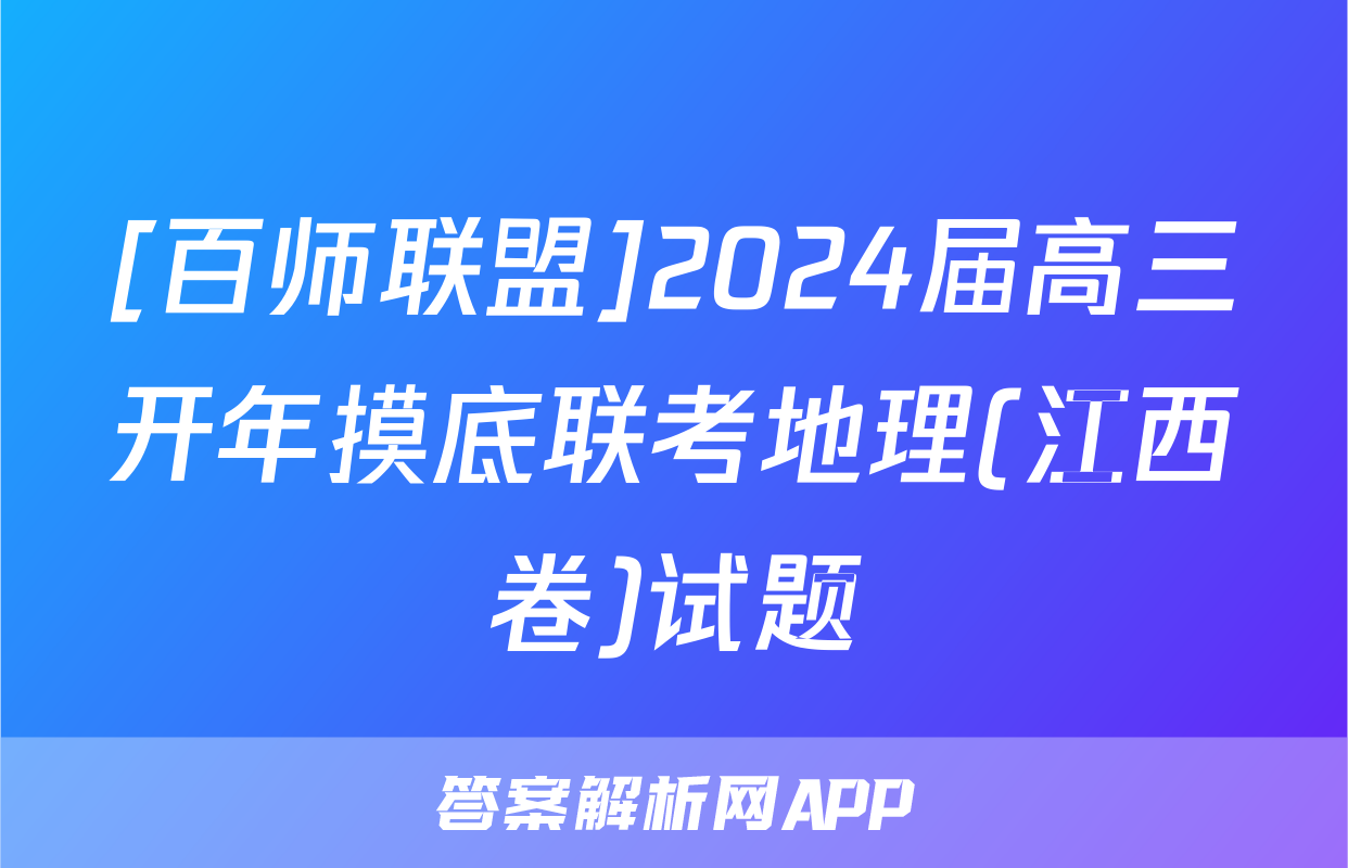 [百师联盟]2024届高三开年摸底联考地理(江西卷)试题