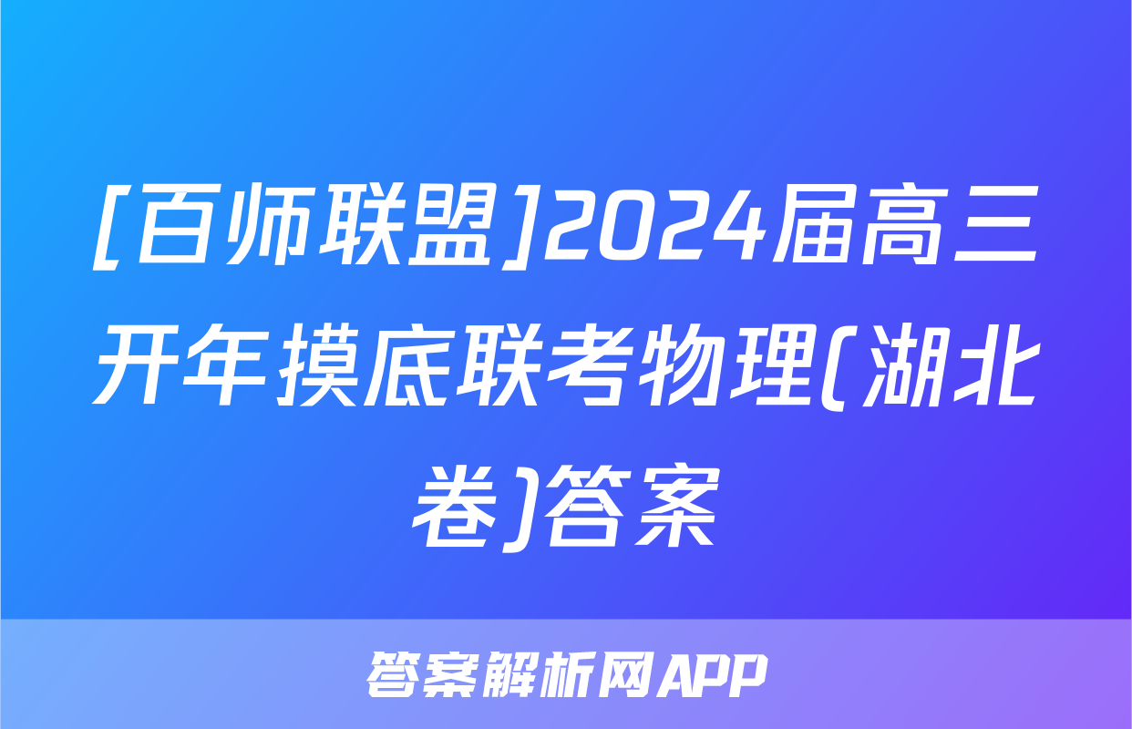 [百师联盟]2024届高三开年摸底联考物理(湖北卷)答案