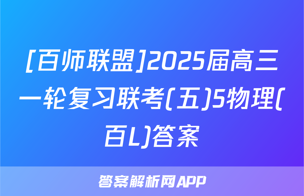 [百师联盟]2025届高三一轮复习联考(五)5物理(百L)答案