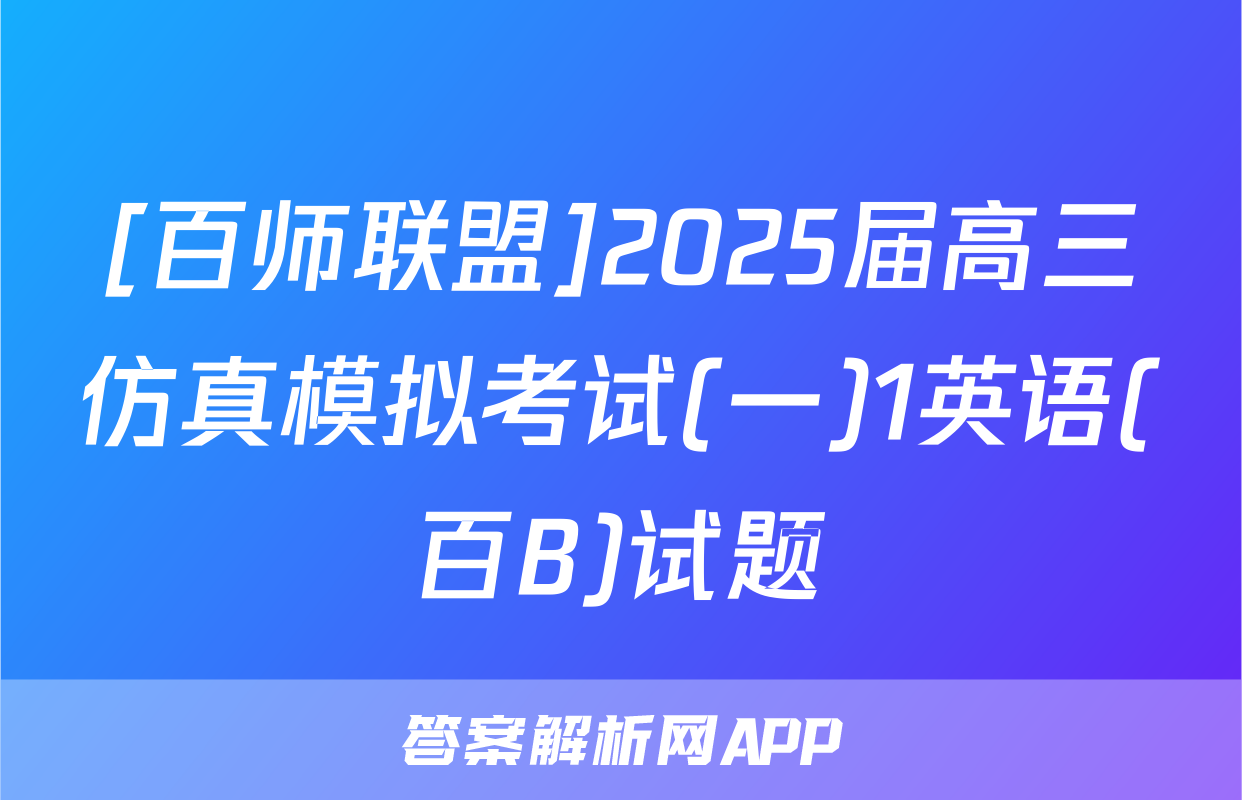 [百师联盟]2025届高三仿真模拟考试(一)1英语(百B)试题