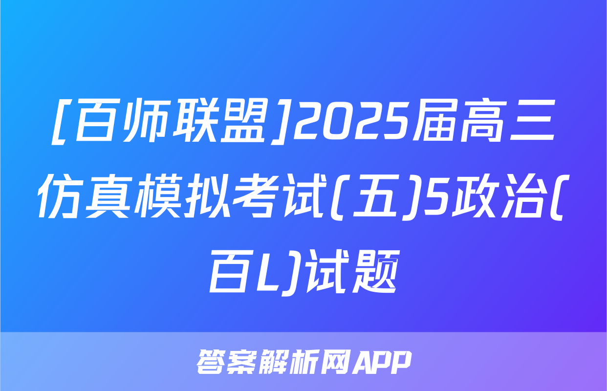[百师联盟]2025届高三仿真模拟考试(五)5政治(百L)试题