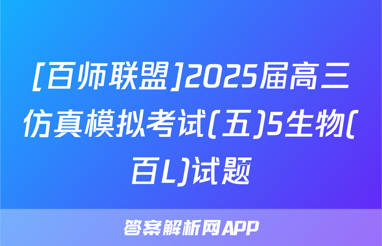 [百师联盟]2025届高三仿真模拟考试(五)5生物(百L)试题