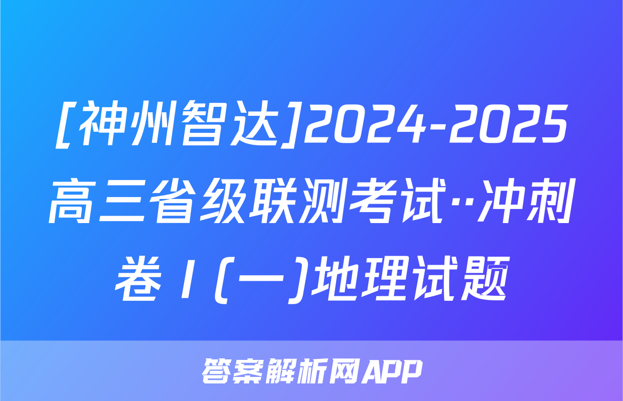 [神州智达]2024-2025高三省级联测考试··冲刺卷Ⅰ(一)地理试题