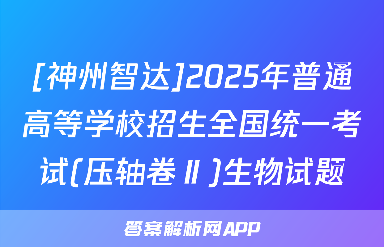 [神州智达]2025年普通高等学校招生全国统一考试(压轴卷Ⅱ)生物试题