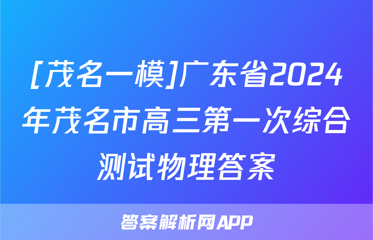 [茂名一模]广东省2024年茂名市高三第一次综合测试物理答案