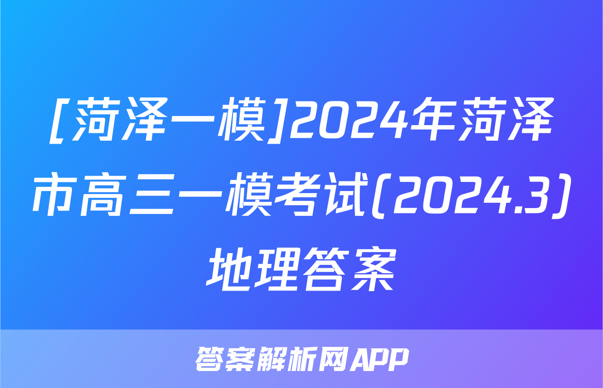 [菏泽一模]2024年菏泽市高三一模考试(2024.3)地理答案