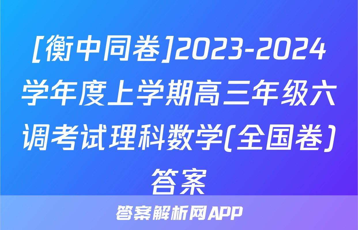 [衡中同卷]2023-2024学年度上学期高三年级六调考试理科数学(全国卷)答案