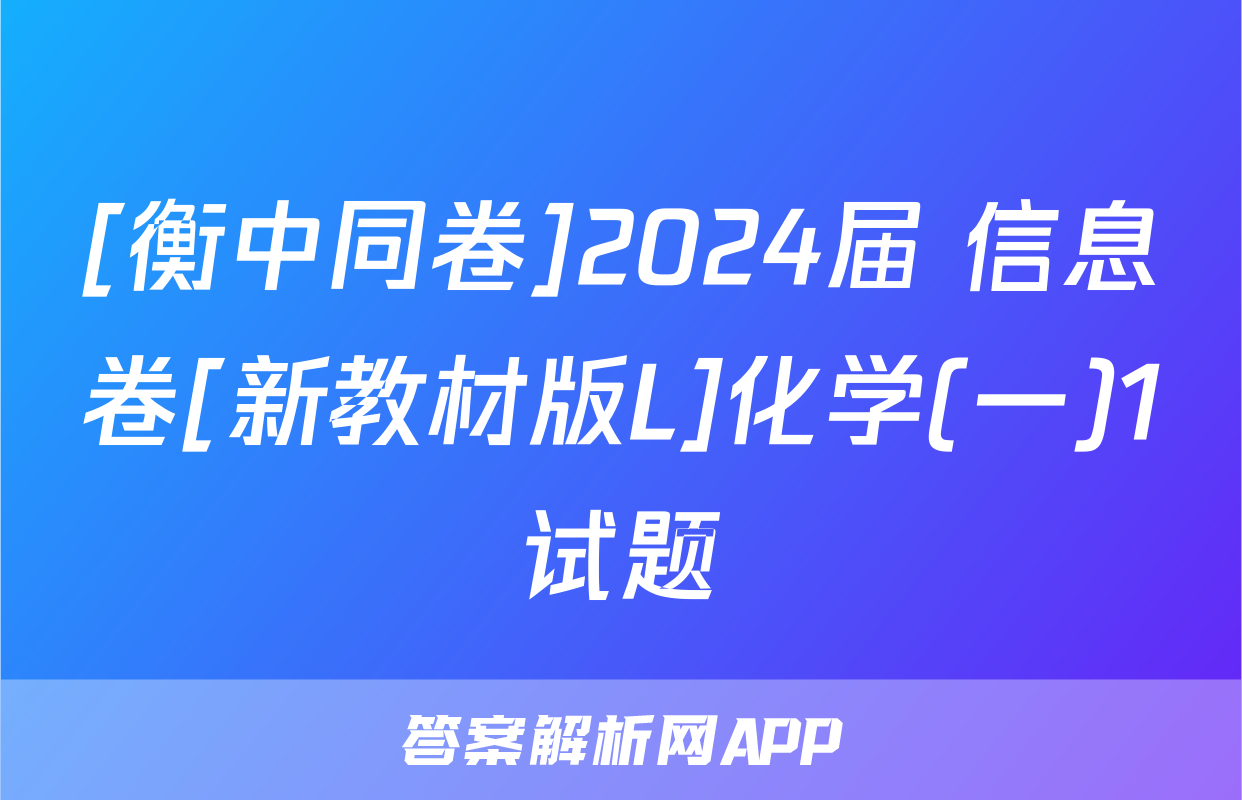 [衡中同卷]2024届 信息卷[新教材版L]化学(一)1试题