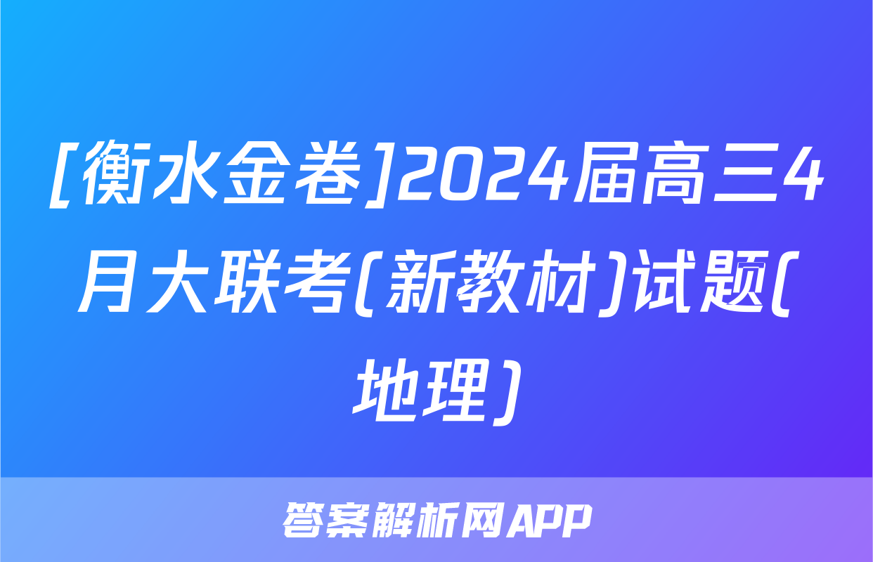 [衡水金卷]2024届高三4月大联考(新教材)试题(地理)