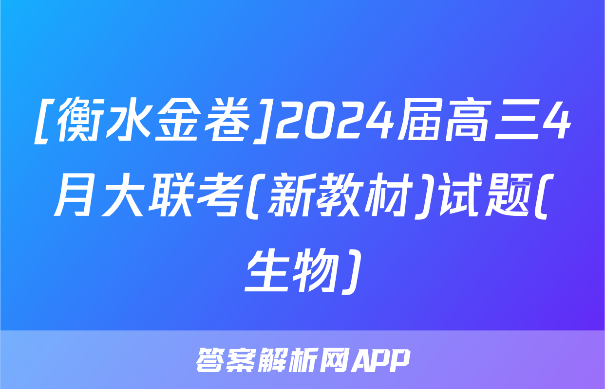 [衡水金卷]2024届高三4月大联考(新教材)试题(生物)