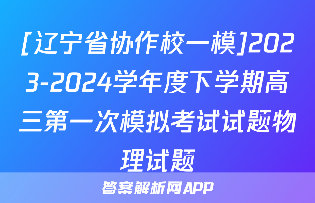 [辽宁省协作校一模]2023-2024学年度下学期高三第一次模拟考试试题物理试题