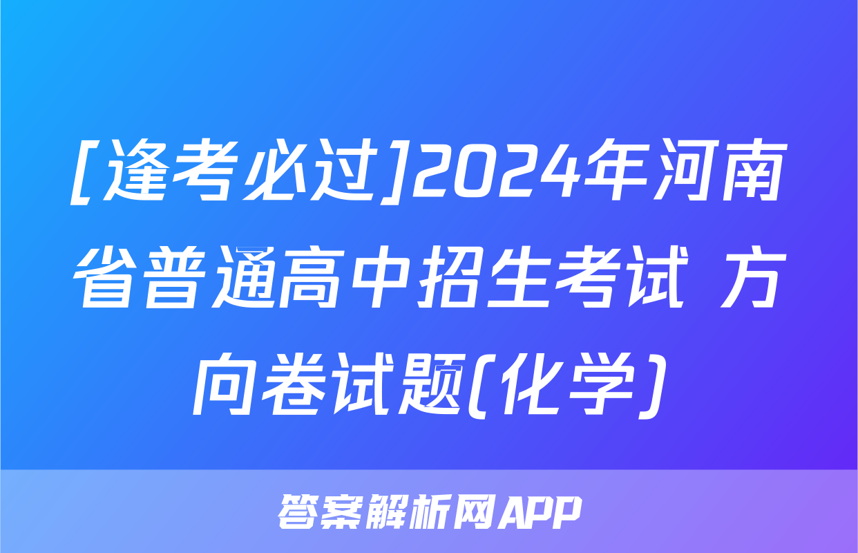 [逢考必过]2024年河南省普通高中招生考试 方向卷试题(化学)