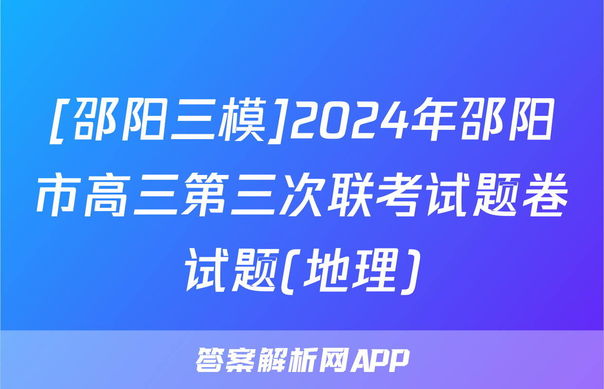[邵阳三模]2024年邵阳市高三第三次联考试题卷试题(地理)