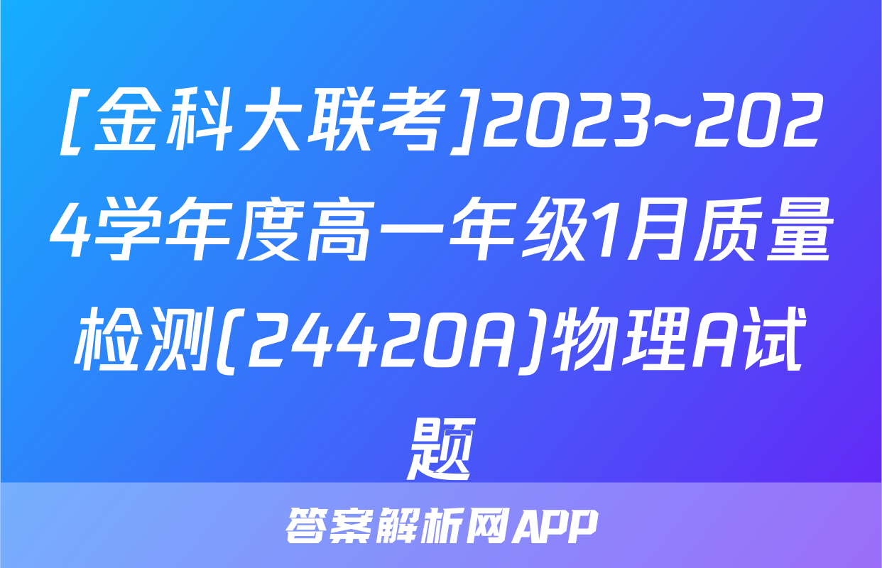 [金科大联考]2023~2024学年度高一年级1月质量检测(24420A)物理A试题