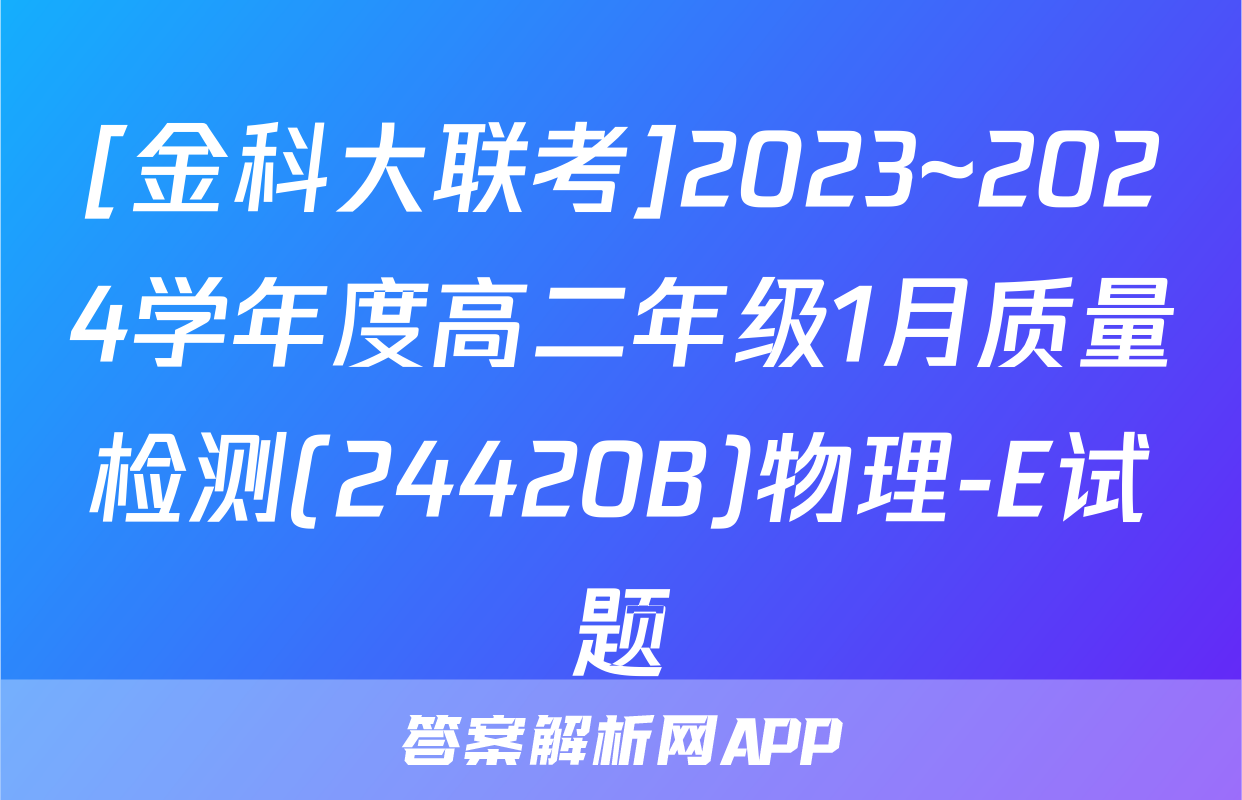 [金科大联考]2023~2024学年度高二年级1月质量检测(24420B)物理-E试题