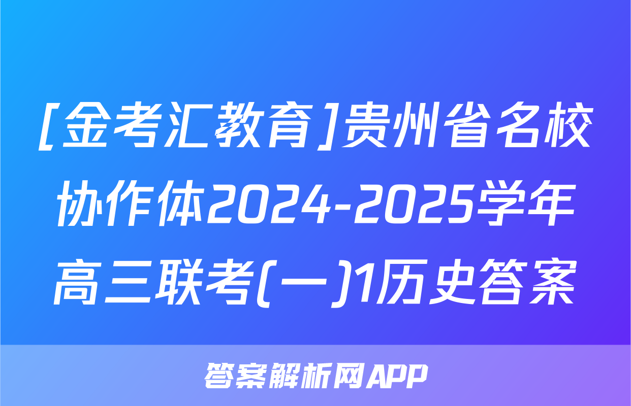 [金考汇教育]贵州省名校协作体2024-2025学年高三联考(一)1历史答案