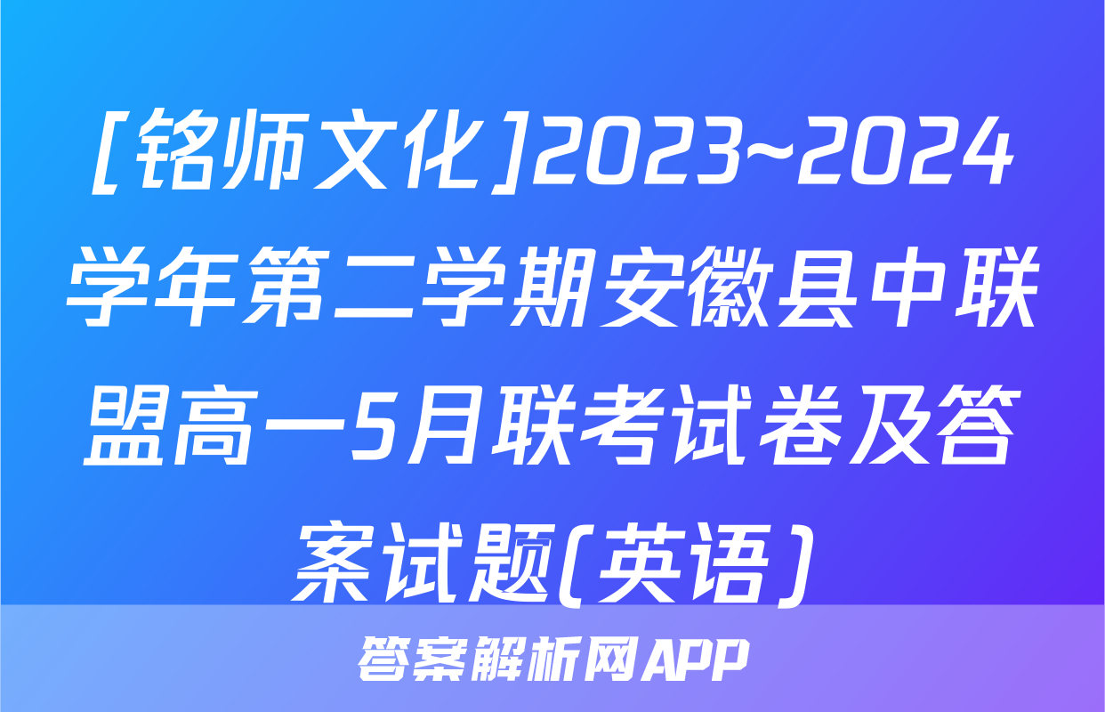 [铭师文化]2023~2024学年第二学期安徽县中联盟高一5月联考试卷及答案试题(英语)