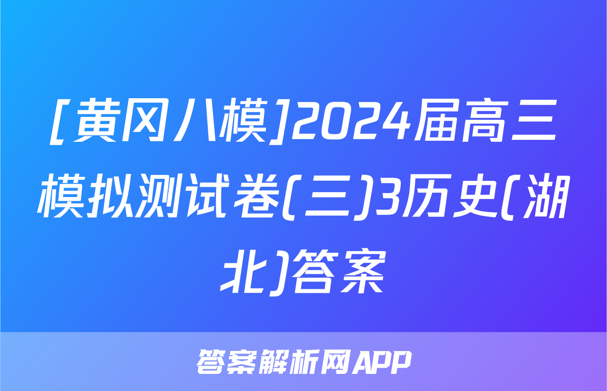 [黄冈八模]2024届高三模拟测试卷(三)3历史(湖北)答案