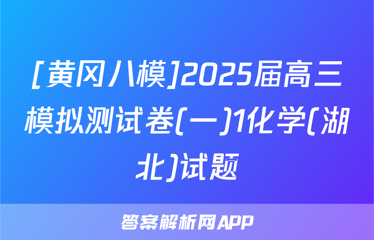 [黄冈八模]2025届高三模拟测试卷(一)1化学(湖北)试题