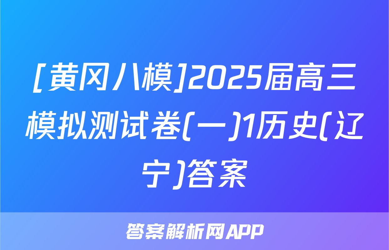 [黄冈八模]2025届高三模拟测试卷(一)1历史(辽宁)答案