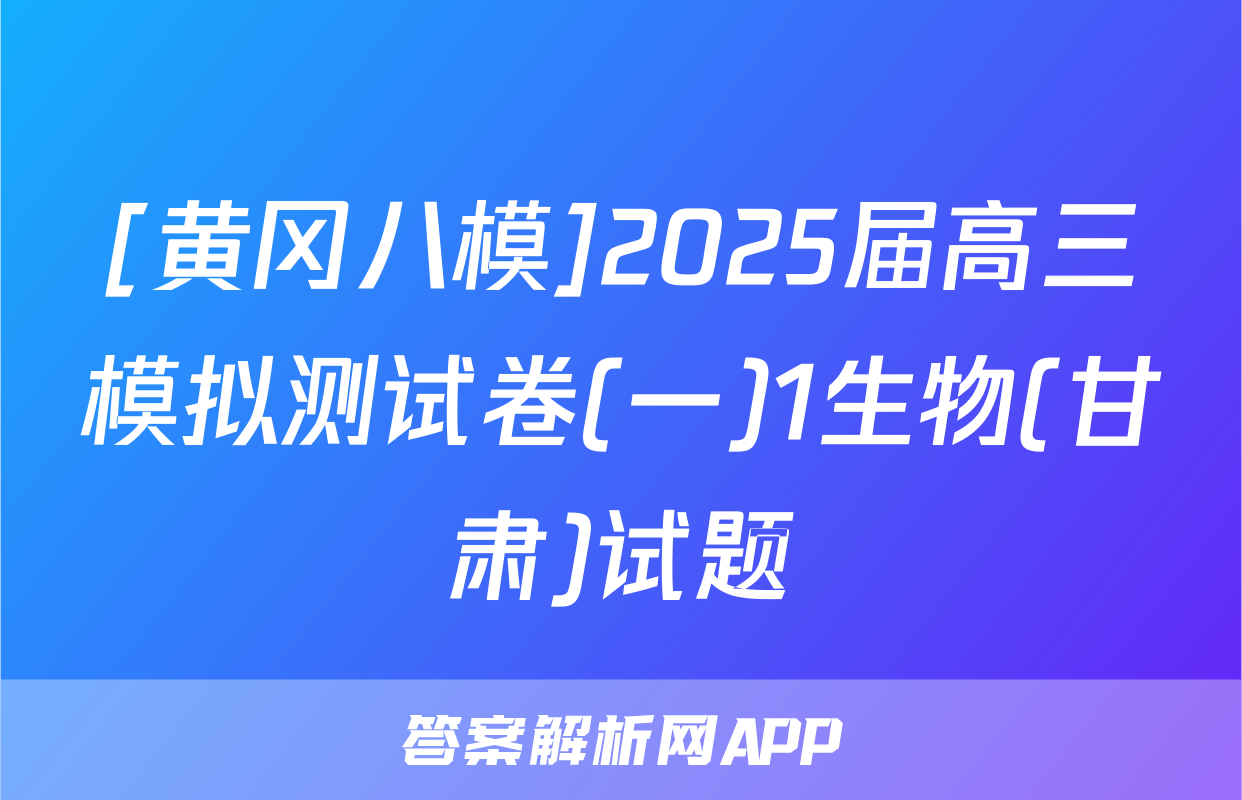 [黄冈八模]2025届高三模拟测试卷(一)1生物(甘肃)试题