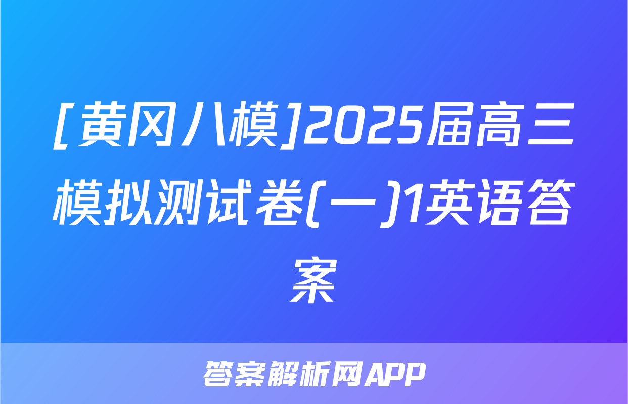 [黄冈八模]2025届高三模拟测试卷(一)1英语答案
