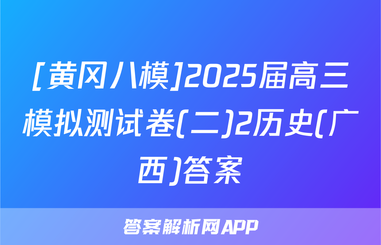 [黄冈八模]2025届高三模拟测试卷(二)2历史(广西)答案