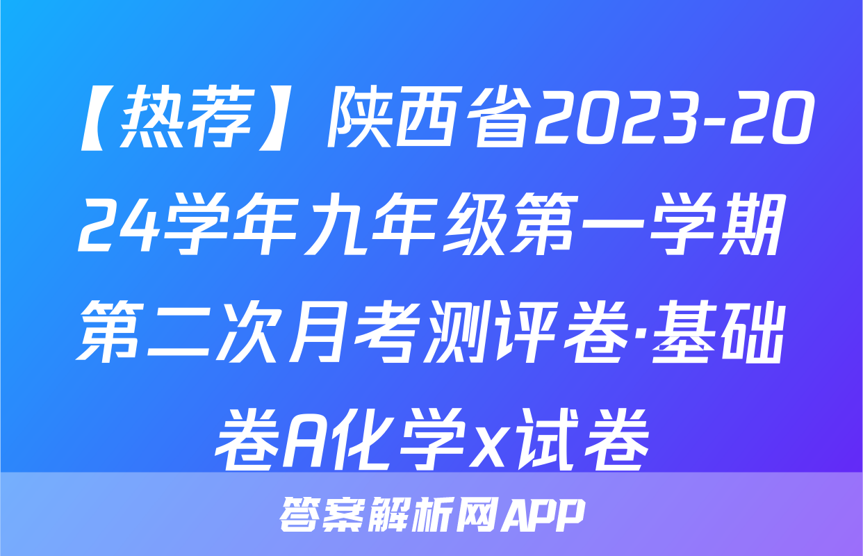 【热荐】陕西省2023-2024学年九年级第一学期第二次月考测评卷·基础卷A化学x试卷