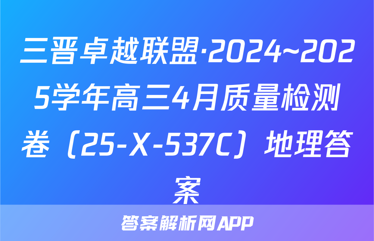 三晋卓越联盟·2024~2025学年高三4月质量检测卷（25-X-537C）地理答案