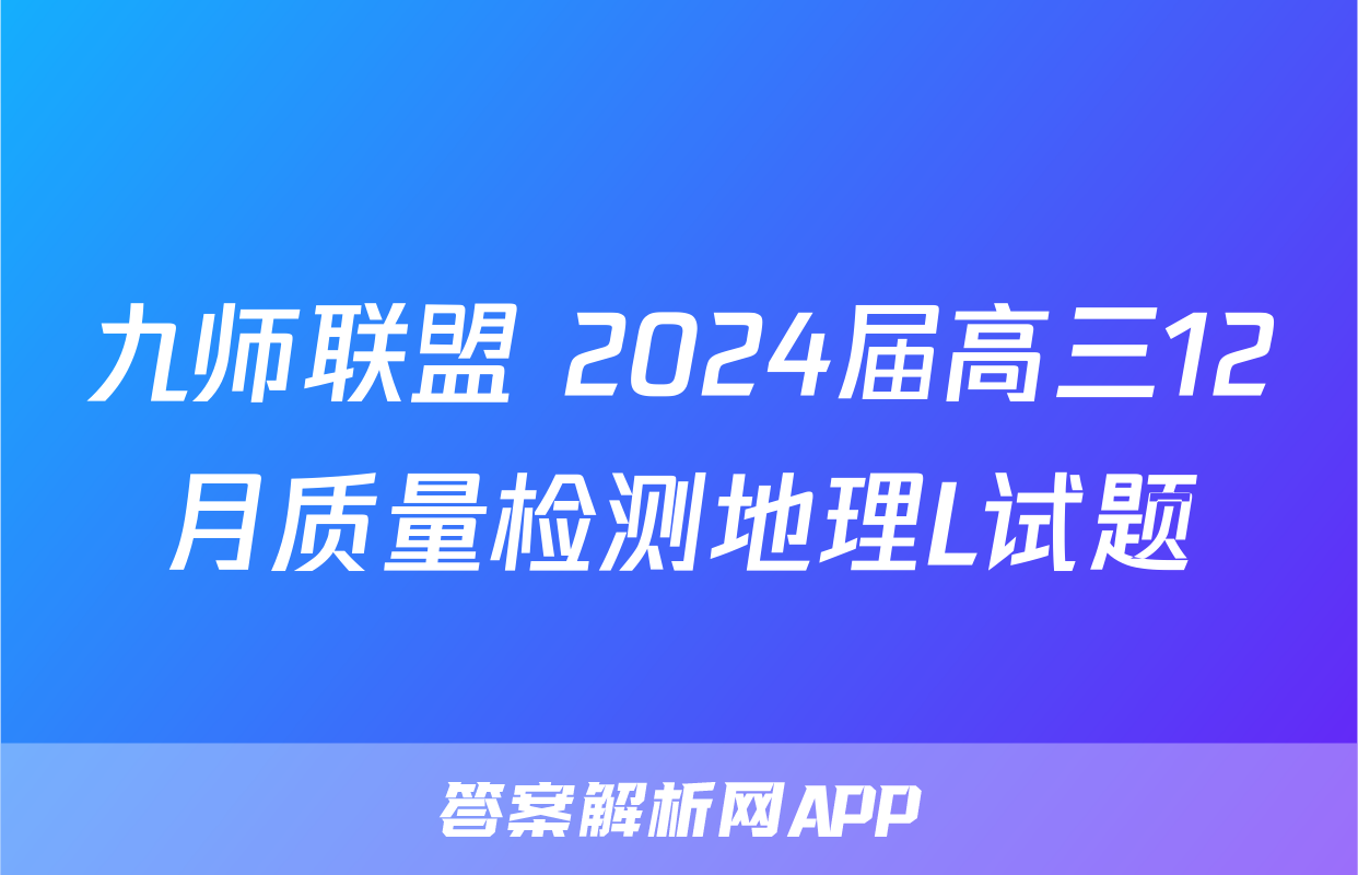九师联盟 2024届高三12月质量检测地理L试题