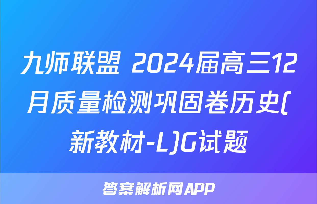 九师联盟 2024届高三12月质量检测巩固卷历史(新教材-L)G试题