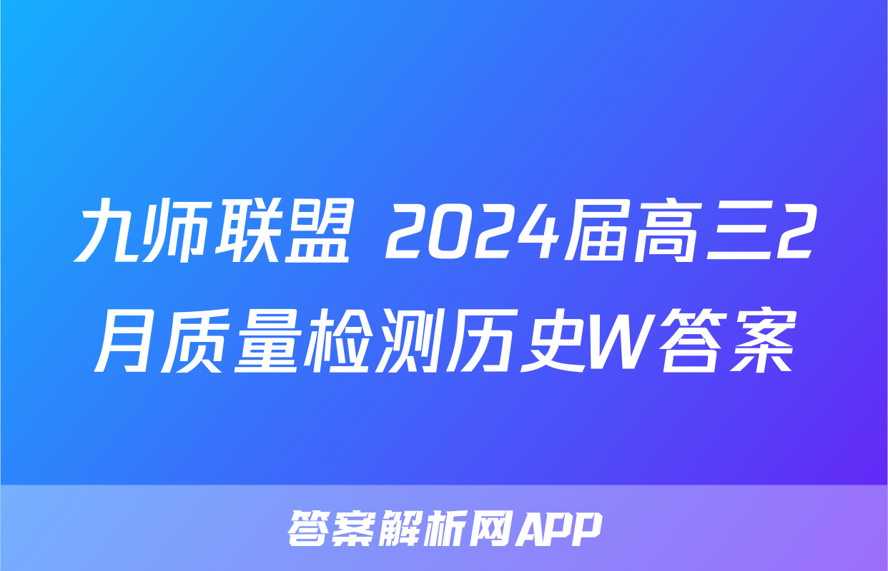 九师联盟 2024届高三2月质量检测历史W答案
