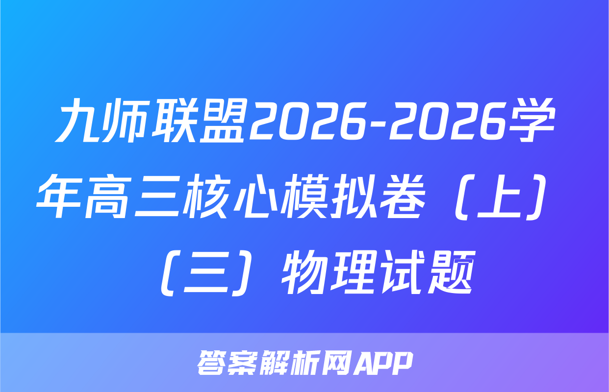 九师联盟2026-2026学年高三核心模拟卷（上）（三）物理试题