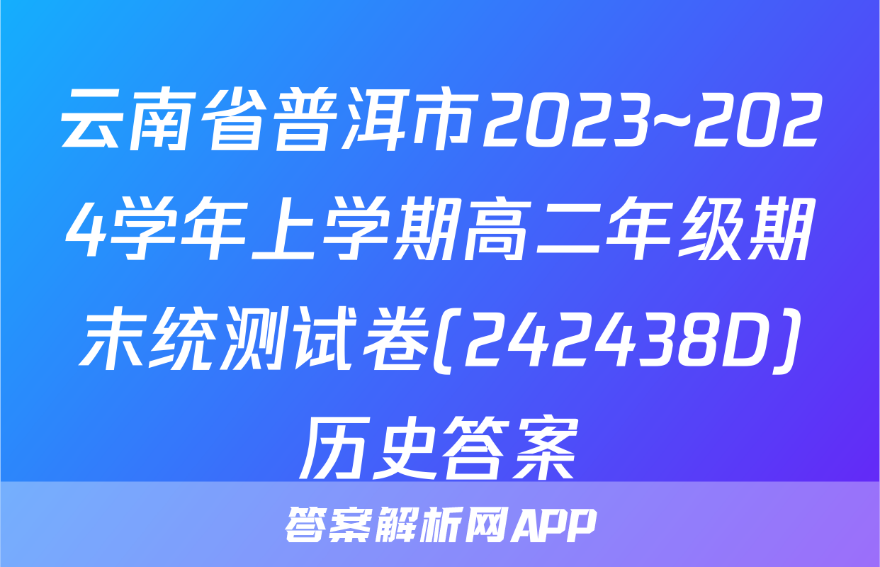 云南省普洱市2023~2024学年上学期高二年级期末统测试卷(242438D)历史答案