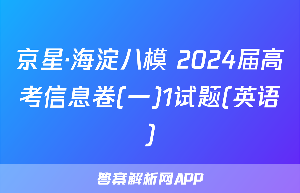 京星·海淀八模 2024届高考信息卷(一)1试题(英语)