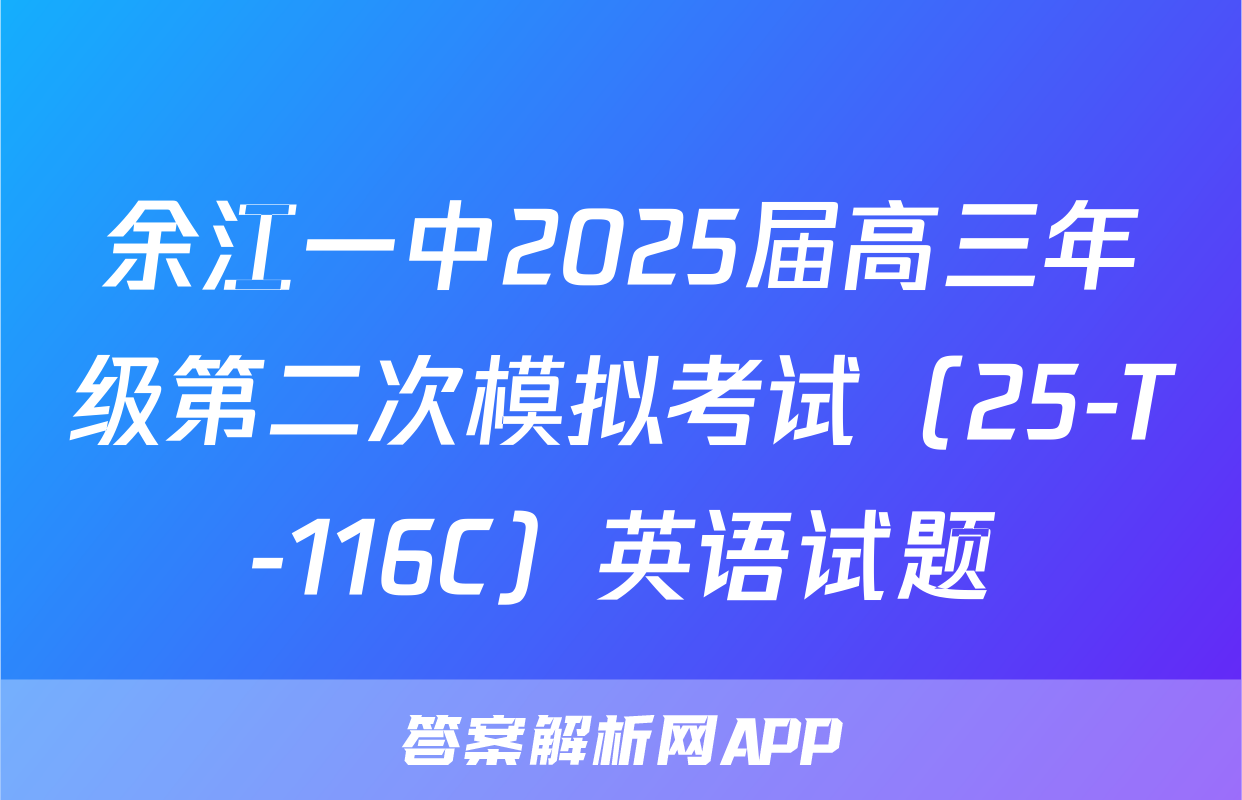 余江一中2025届高三年级第二次模拟考试（25-T-116C）英语试题