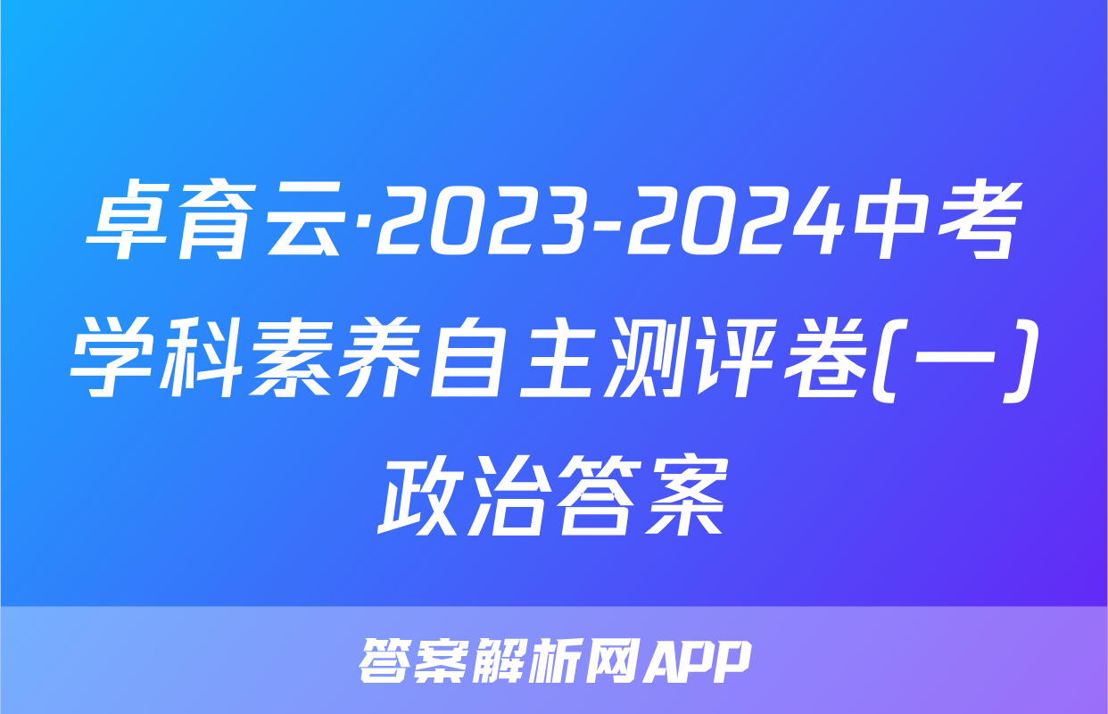 卓育云·2023-2024中考学科素养自主测评卷(一)政治答案