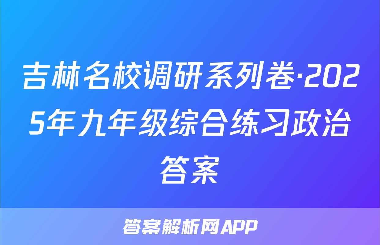 吉林名校调研系列卷·2025年九年级综合练习政治答案