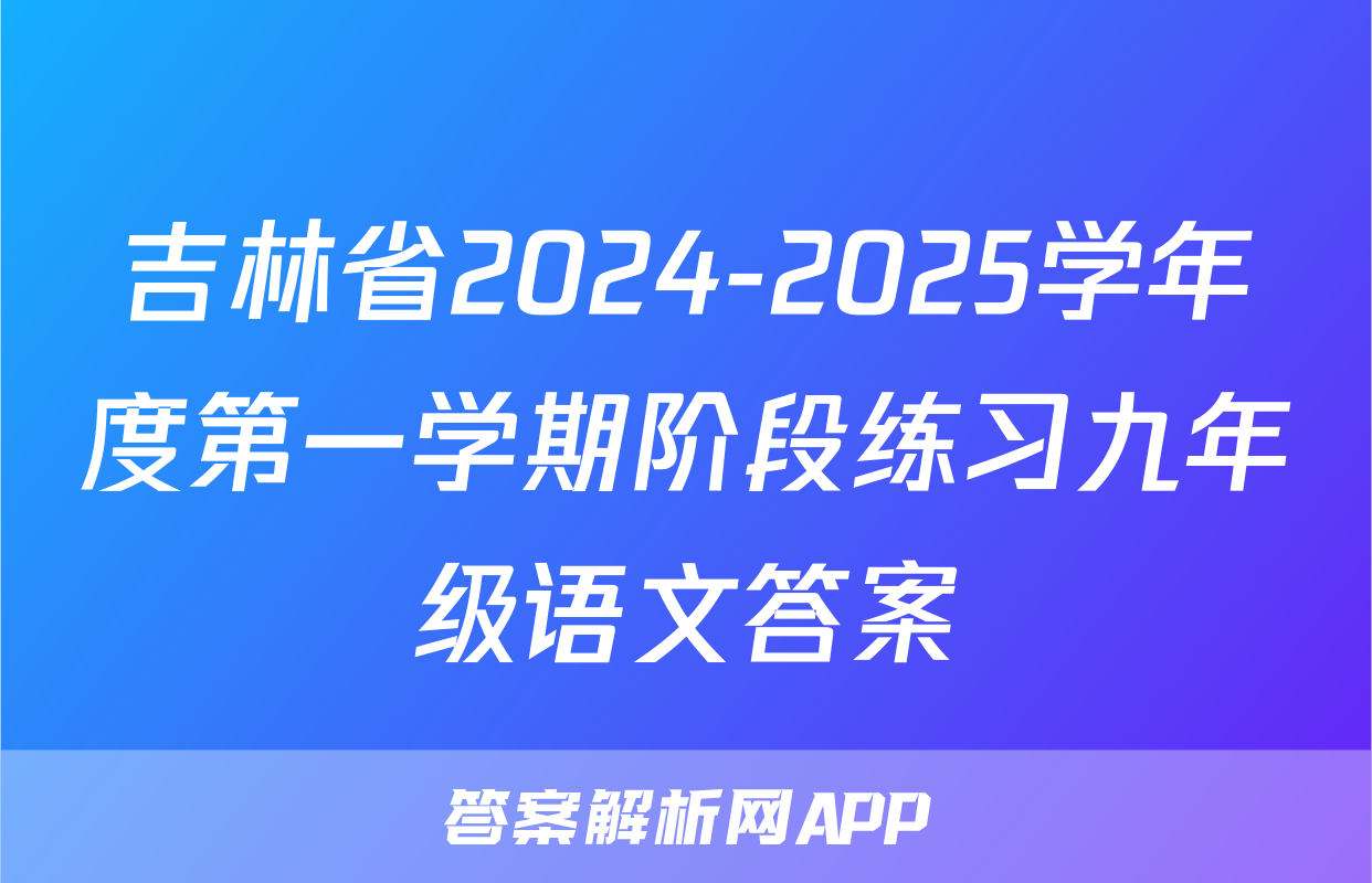 吉林省2024-2025学年度第一学期阶段练习九年级语文答案