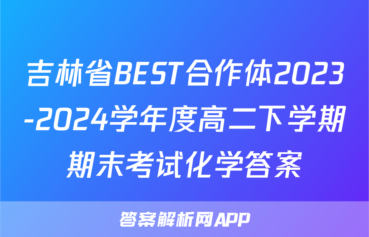 吉林省BEST合作体2023-2024学年度高二下学期期末考试化学答案
