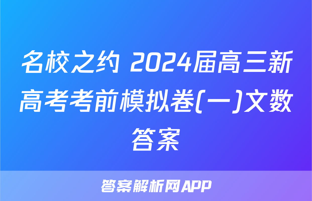 名校之约 2024届高三新高考考前模拟卷(一)文数答案
