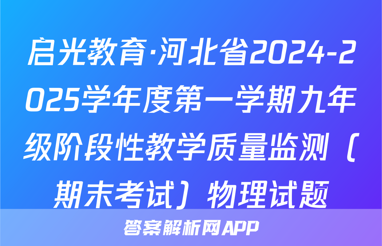 启光教育·河北省2024-2025学年度第一学期九年级阶段性教学质量监测（期末考试）物理试题