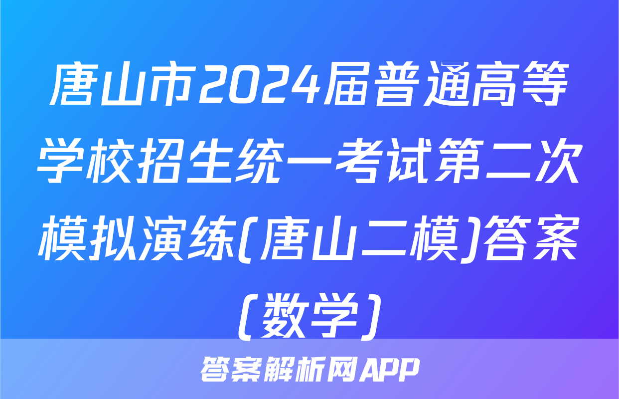 唐山市2024届普通高等学校招生统一考试第二次模拟演练(唐山二模)答案(数学)